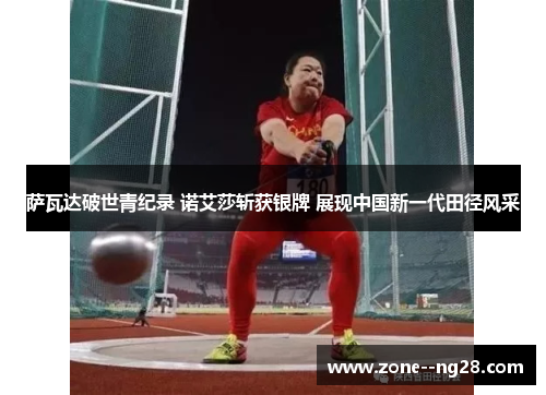 萨瓦达破世青纪录 诺艾莎斩获银牌 展现中国新一代田径风采