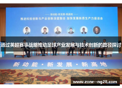 通过英超赛事战略推动足球产业发展与技术创新的路径探讨 通过英超赛事战略推动足球产业发展与技术创新的路径探讨