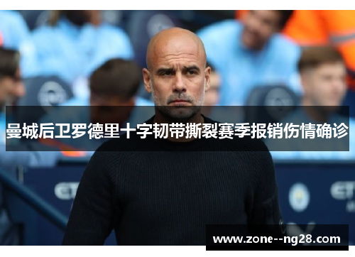 曼城后卫罗德里十字韧带撕裂赛季报销伤情确诊